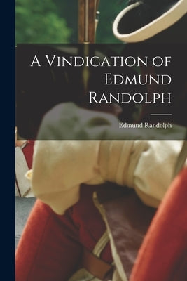 A Vindication of Edmund Randolph by Randolph, Edmund
