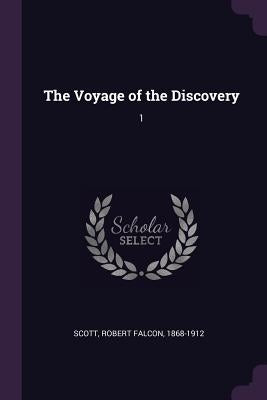 The Voyage of the Discovery: 1 by Scott, Robert Falcon