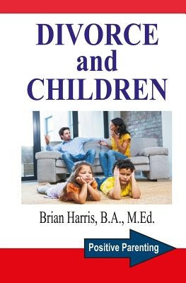 Divorce and Children: Answers to the Questions that Parents and Children Ask to Help Survive Divorce and Find Happiness by Harris, Brian