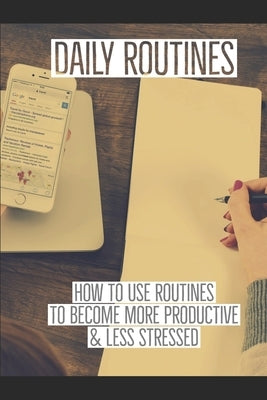 Daily Routines: How to Use Routines to Become More Productive & Less Stressed by Boyd, Curtis Anthony
