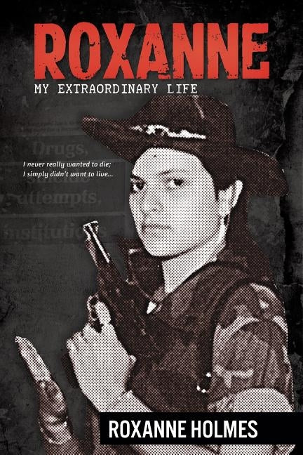 Roxanne: My Extraordinary Life by Holmes, Roxanne