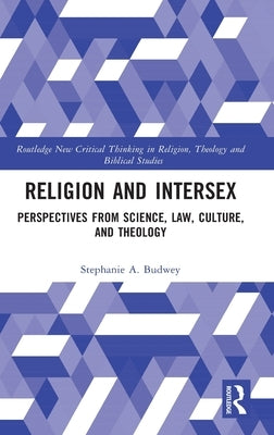 Religion and Intersex: Perspectives from Science, Law, Culture, and Theology by Budwey, Stephanie A.