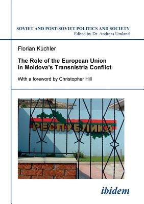 The Role of the European Union in Moldova's Transnistria Conflict. by Küchler, Florian