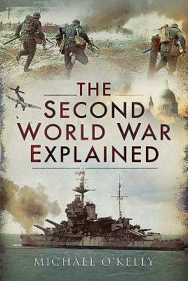 The Second World War Explained by O'Kelly, Michael