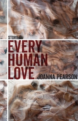 Every Human Love: Stories by Pearson, Joanna