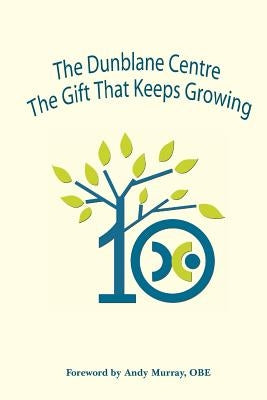 The Dunblane Centre The Gift that Keeps Growing by North, Mick
