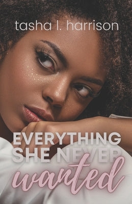 Everything She Never Wanted by Harrison, Tasha L.
