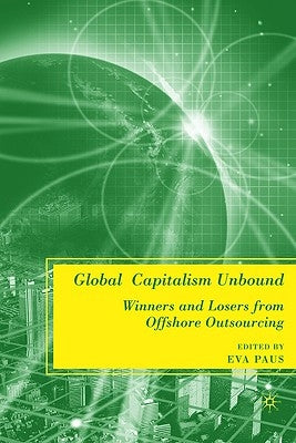 Global Capitalism Unbound: Winners and Losers from Offshore Outsourcing by Paus, E.