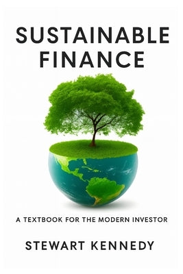 Sustainable Finance: A Textbook for the Modern Investor by Kennedy, Stewart