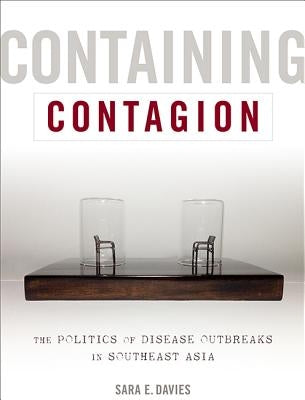 Containing Contagion: The Politics of Disease Outbreaks in Southeast Asia by Davies, Sara E.