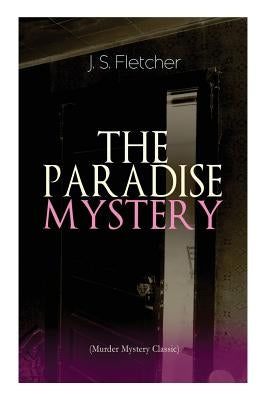 THE PARADISE MYSTERY (Murder Mystery Classic): British Crime Thriller by Fletcher, J. S.