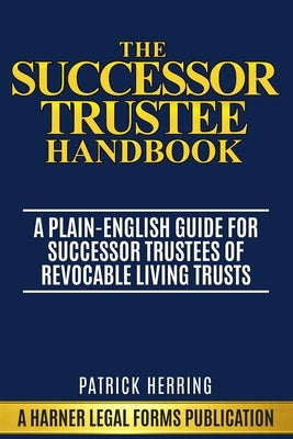 The Successor Trustee Handbook: A Plain-English Guide for Successor Trustees of Revocable Living Trusts by Herring, Patrick