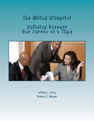 The Hiring Blueprint: Building Success One Person at a Time by Meyer, Robert C.