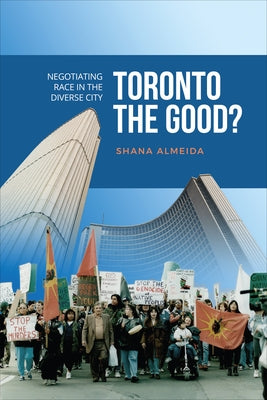 Toronto the Good?: Negotiating Race in the Diverse City by Almeida, Shana