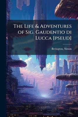 The Life & Adventures of Sig. Gaudentio di Lucca [pseud] by 1680-1755, Berington Simon