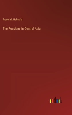 The Russians in Central Asia by Hellwald, Frederick