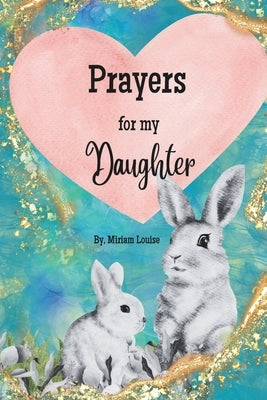 Prayers for my Daughter: A Children's book Christian Prayers for a daughter by Louise, Miriam