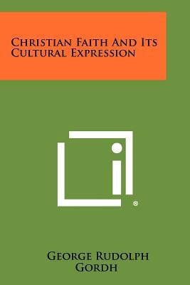 Christian Faith and Its Cultural Expression by Gordh, George Rudolph