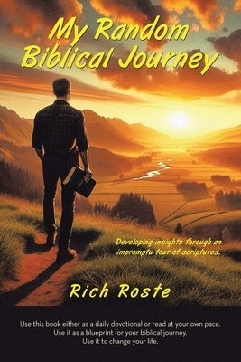 My Random Biblical Journey: Developing insights through an impromptu tour of scriptures. by Roste, Rich