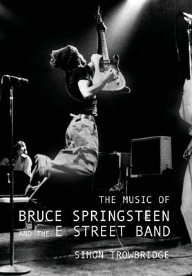 The Music of Bruce Springsteen and the E Street Band by Trowbridge, Simon