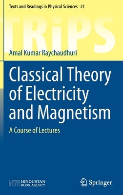 Classical Theory of Electricity and Magnetism: A Course of Lectures by Raychaudhuri, Amal Kumar