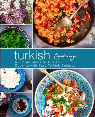 Turkish Cooking: A Simple Guide to Turkish Cooking with Easy Turkish Recipes by Press, Booksumo