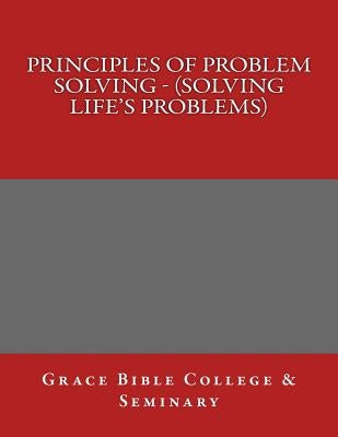 Principles of Problem Solving - (Solving Life's Problems) by College, Grace Bible