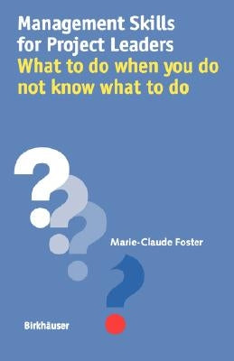 Management Skills for Project Leaders: What to Do When You Do Not Know What to Do by Foster, Marie-Claude