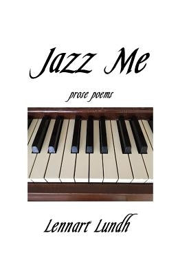 Jazz Me: Prose Poems by Lundh, Lennart