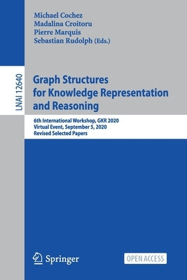 Graph Structures for Knowledge Representation and Reasoning: 6th International Workshop, Gkr 2020, Virtual Event, September 5, 2020, Revised Selected by Cochez, Michael