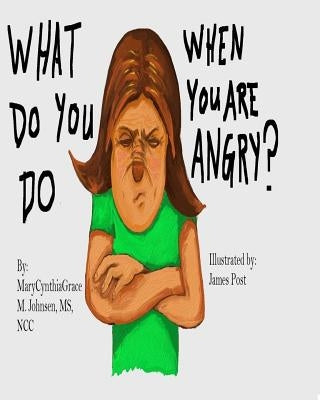 What Do You Do When You Are Angry? by Johnsen, Marycynthiagrace M.