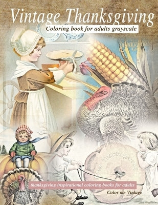 Vintage Thanksgiving Coloring Book For Adults Grayscale: Thanksgiving inspirational coloring books by Vintage, Color Me