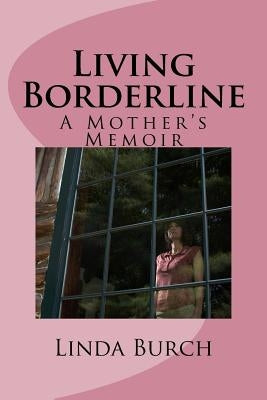 Living Borderline: A Mother's Memoir by Burch M. S., Linda