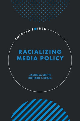 Racializing Media Policy by Smith, Jason A.