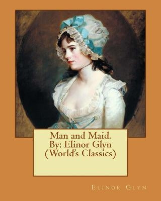 Man and Maid. By: Elinor Glyn (World's Classics) by Glyn, Elinor