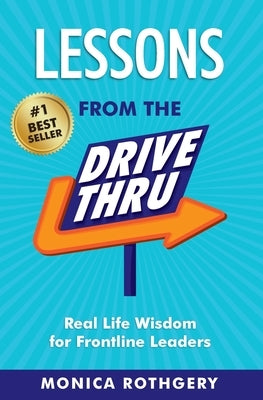 Lessons from the Drive-Thru: Real Life Wisdom for Frontline Leaders by Rothgery, Monica