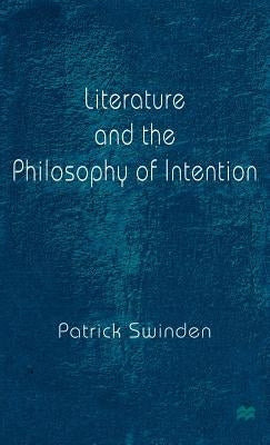 Literature and the Philosophy of Intention by Swinden, Patrick