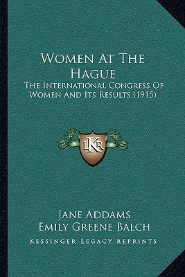 Women At The Hague: The International Congress Of Women And Its Results (1915) by Addams, Jane