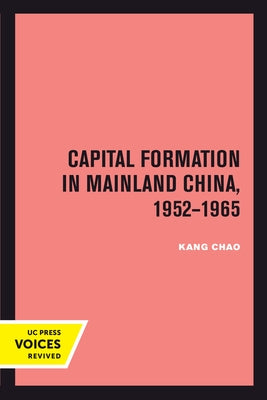 Capital Formation in Mainland China, 1952-1965 by Chao, Kang