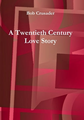 A Twentieth Century Love Story by Crusader, Bob