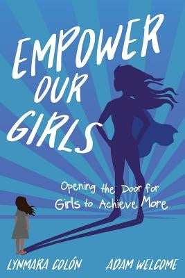 Empower Our Girls: Opening the Door for Girls to Achieve More by Colon, Lynmara