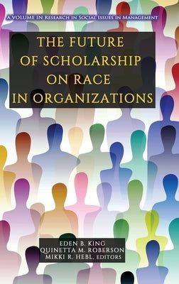 The Future of Scholarship on Race in Organizations by King, Eden B.