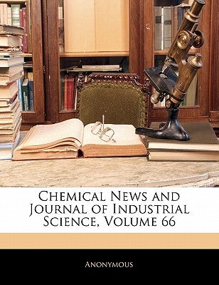 Chemical News and Journal of Industrial Science, Volume 66 by Anonymous