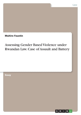Assessing Gender Based Violence under Rwandan Law. Case of Assault and Battery by Faustin, Muhire