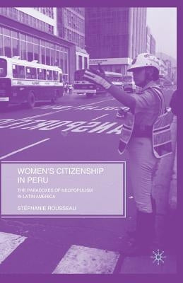 Women's Citizenship in Peru: The Paradoxes of Neopopulism in Latin America by Rousseau, S.