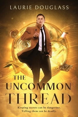 The Uncommon Thread: Keeping secrets can be dangerous. Telling them can be deadly. by Douglass, Laurie
