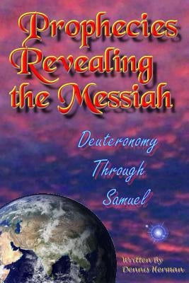 Prophecies Revealing the Messiah: Deuteronomy Through Samuel by Herman, Dennis