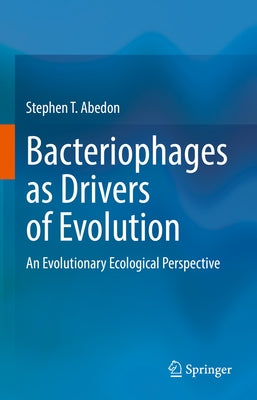 Bacteriophages as Drivers of Evolution: An Evolutionary Ecological Perspective by Abedon, Stephen T.