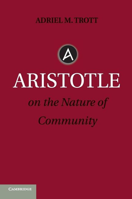 Aristotle on the Nature of Community by Trott, Adriel M.