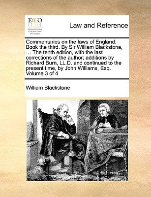Commentaries on the laws of England. Book the third. By Sir William Blackstone, ... The tenth edition, with the last corrections of the author; additi by Blackstone, William